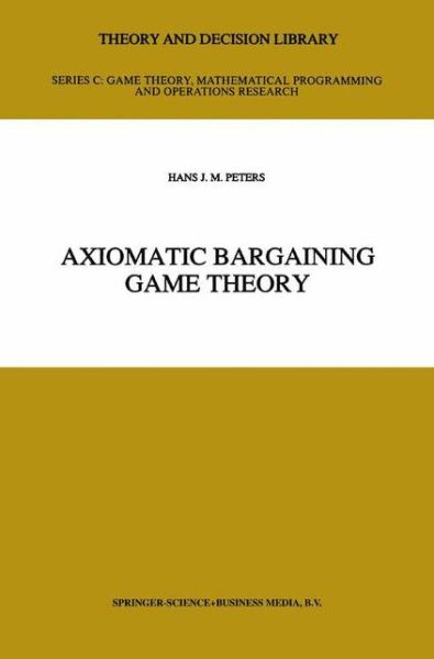 Cover for H.J. Peters · Axiomatic Bargaining Game Theory - Theory and Decision Library C (Paperback Book) [Softcover reprint of hardcover 1st ed. 1992 edition] (2010)