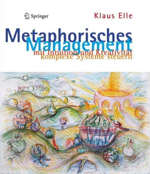 Cover for Klaus Elle · Metaphorisches Management: mit Intuition und Kreativitat komplexe Systeme steuern (Hardcover Book) [German, 2012 edition] (2011)