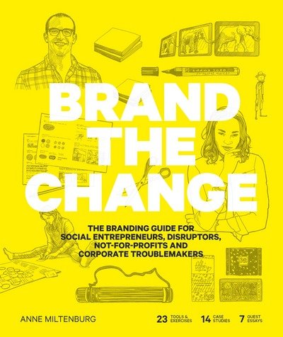 Anne Miltenburg · Brand the Change: The Branding Guide for Social Entrepreneurs, Disruptors, Not-For-Profits and Corporate Troublemakers (Paperback Book) (2018)