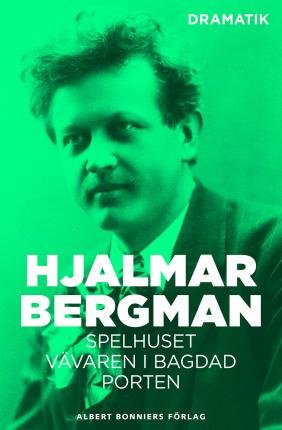 Cover for Hjalmar Bergman · Dramatik. Spelhuset ; Vävaren i Bagdad ; Porten (ePUB) (2015)