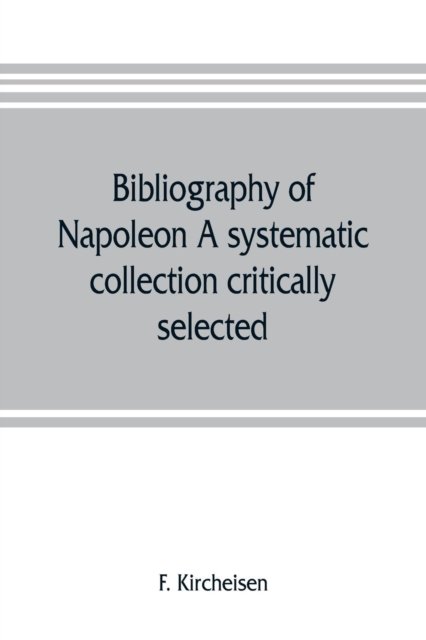 Cover for F Kircheisen · Bibliography of Napoleon. A systematic collection critically selected (Paperback Book) (2019)