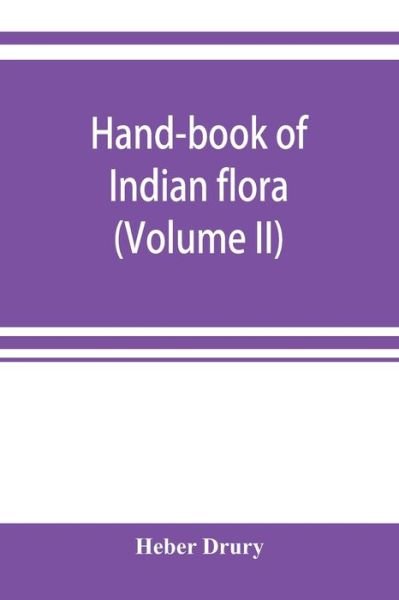 Cover for Heber Drury · Hand-book of Indian flora; being a guide to all the flowering plants hitherto described as indigenous to the continent of India (Volume II) (Pocketbok) (2019)