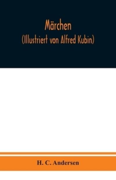 Marchen (Illustriert von Alfred Kubin) - H C Andersen - Bøger - Alpha Edition - 9789354019784 - 4. september 2020