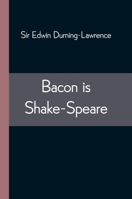 Bacon is Shake-Speare; Together with a Reprint of Bacon's Promus of Formularies and Elegancies - Sir Edwin Durning-Lawrence - Books - Alpha Edition - 9789354543784 - May 1, 2021