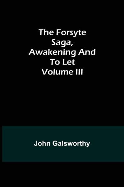 Cover for John Galsworthy · The Forsyte Saga, Awakening and To Let Volume III (Paperback Book) (2022)
