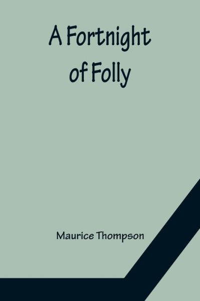 A Fortnight of Folly - Maurice Thompson - Books - Alpha Edition - 9789356156784 - April 11, 2022