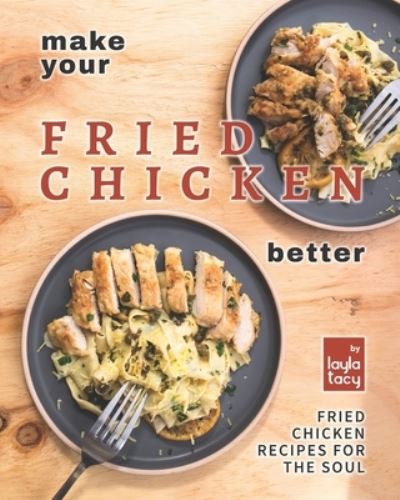 Cover for Layla Tacy · Make Your Fried Chicken Better: Fried Chicken Recipes for the Soul (Paperback Book) (2021)