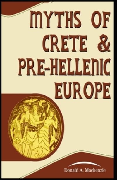 Cover for Donald A MacKenzie · Myths of Crete and Pre-Hellenic Europe illustrated (Paperback Book) (2021)