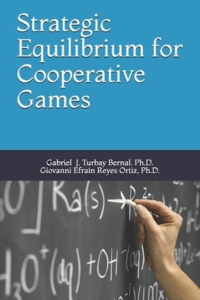 Cover for Reyes Ortiz, Giovanni Efrain, PH D · Strategic Equilibrium for Cooperative Games: Solutions and Applications (Paperback Book) (2021)