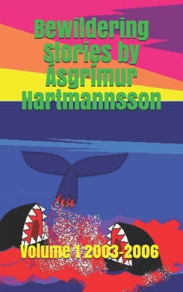 Cover for Asgrimur Hartmannsson · Bewildering Stories by Asgrimur Hartmannsson: Volume 1 2003-2006 - Bewildering Stories by Asgrimur Hartmannsson (Paperback Book) (2020)
