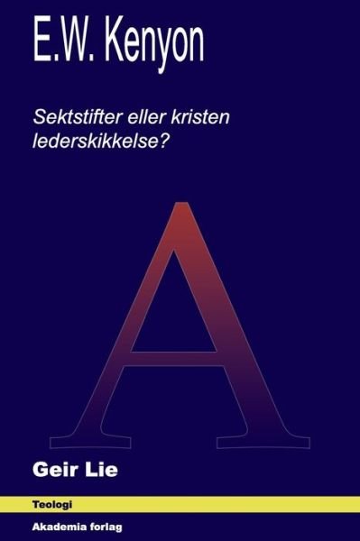 Cover for Geir Lie · E.W. Kenyon: Sektstifter eller kristen lederskikkelse? (Pocketbok) (2021)