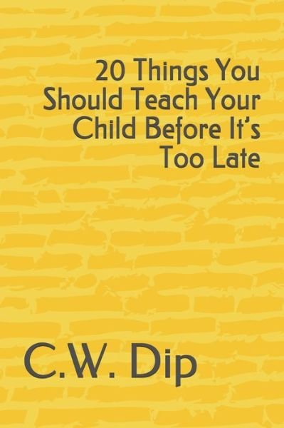 Cover for C W Dip · 20 Things You Should Teach Your Child Before It's Too Late (Taschenbuch) (2020)