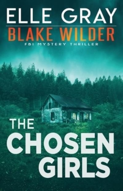 The Chosen Girls - Blake Wilder FBI Mystery Thriller - Elle Gray - Bøger - Independently Published - 9798746067784 - April 29, 2021