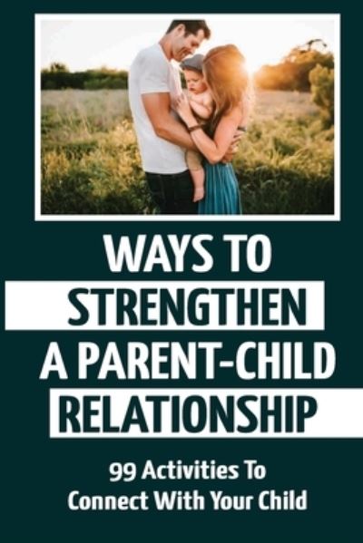 Cover for Monserrate Walthers · Ways To Strengthen A Parent-Child Relationship (Paperback Book) (2021)