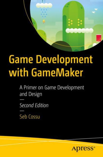 Cover for Sebastiano M. Cossu · Game Development with GameMaker: A Primer on Game Development and Design (Paperback Bog) [Second edition] (2024)