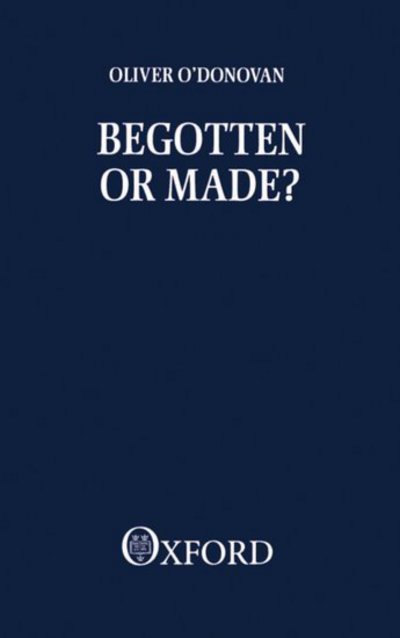 Cover for Oliver O'Donovan · Begotten or Made? (Paperback Book) (1984)