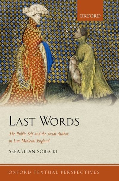 Cover for Sobecki, Sebastian (Professor of Medieval English Literature and Culture, University of Groningen) · Last Words: The Public Self and the Social Author in Late Medieval England - Oxford Textual Perspectives (Taschenbuch) (2019)