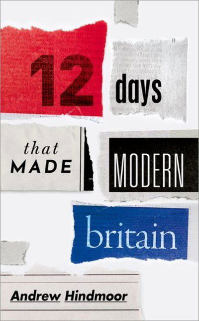 Cover for Hindmoor, Andrew (Professor of Politics and Head of the Department of Politics, University of Sheffield) · Twelve Days that Made Modern Britain (Hardcover Book) (2019)