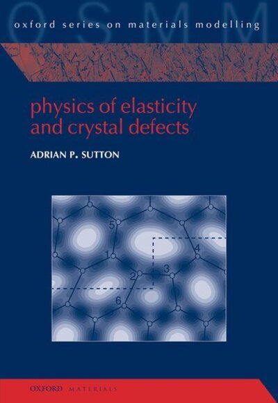 Cover for Sutton, Adrian P. (Emeritus Professor, Department of Physics, Emeritus Professor, Department of Physics, Imperial College London) · Physics of Elasticity and Crystal Defects - Oxford Series on Materials Modelling (Hardcover Book) (2020)