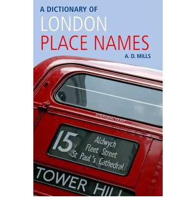 A Dictionary of London Place-Names - Oxford Quick Reference - Mills, A. D. (Emeritus Reader in English, University of London, and member of the Council of the English Place-Name Society and of the Society for Name Studies in Britain and Ireland.) - Books - Oxford University Press - 9780199566785 - March 11, 2010