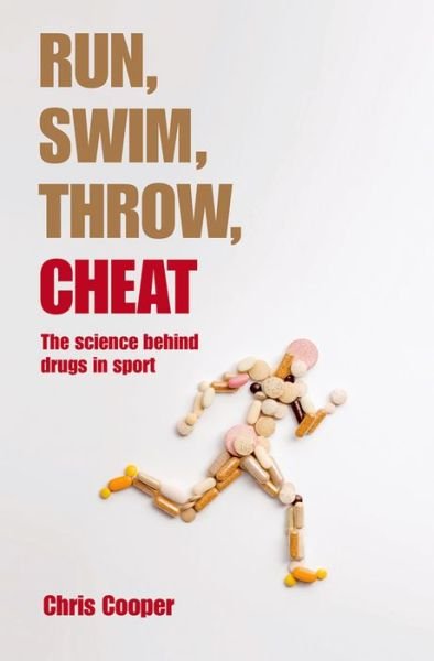 Cover for Cooper, Chris (Head of Research, Sports and Exercise Science, University of Essex) · Run, Swim, Throw, Cheat: The science behind drugs in sport (Paperback Book) (2013)