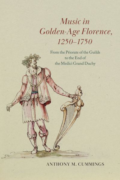 Cover for Anthony M. Cummings · Music in Golden-Age Florence, 1250–1750: From the Priorate of the Guilds to the End of the Medici Grand Duchy (Hardcover Book) (2023)