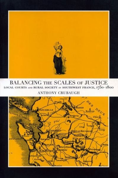 Cover for Crubaugh, Anthony (Connecticut College) · Balancing the Scales of Justice: Local Courts and Rural Society in Southwest France, 1750–1800 (Pocketbok) (2002)