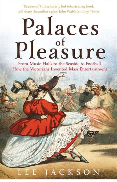 Cover for Lee Jackson · Palaces of Pleasure: From Music Halls to the Seaside to Football, How the Victorians Invented Mass Entertainment (Paperback Book) (2021)