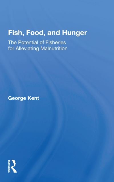 Cover for George Kent · Fish, Food, And Hunger: The Potential Of Fisheries For Alleviating Malnutrition (Paperback Book) (2020)