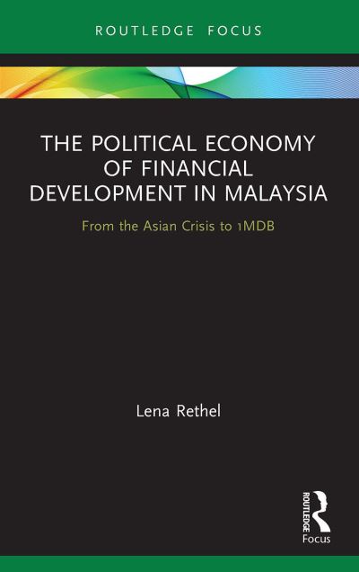 Cover for Rethel, Lena (University of Warwick, UK) · The Political Economy of Financial Development in Malaysia: From the Asian Crisis to 1MDB - Routledge Focus on Economics and Finance (Paperback Book) (2022)