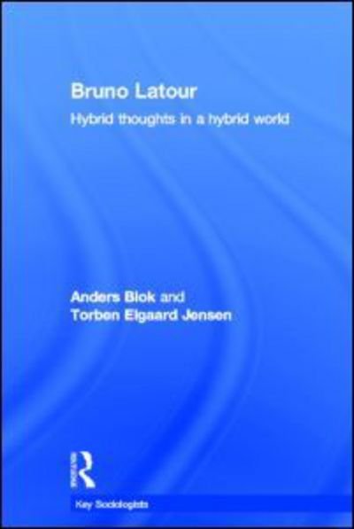Bruno Latour: Hybrid Thoughts in a Hybrid World - Key Sociologists - Anders Blok - Bücher - Taylor & Francis Ltd - 9780415602785 - 27. Mai 2011