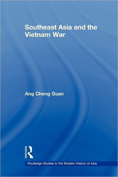 Cover for Ang, Cheng Guan (National Institute of Education, Singapore) · Southeast Asia and the Vietnam War - Routledge Studies in the Modern History of Asia (Paperback Book) (2011)