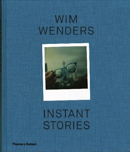 Wim Wenders: Instant Stories - Wim Wenders - Kirjat - Thames & Hudson Ltd - 9780500544785 - torstai 9. marraskuuta 2017