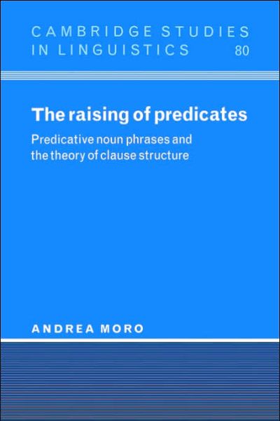 Cover for Moro, Andrea (Professor, Istituto Scientifico H. San Raffaele, Milan) · The Raising of Predicates: Predicative Noun Phrases and the Theory of Clause Structure - Cambridge Studies in Linguistics (Paperback Book) (2006)