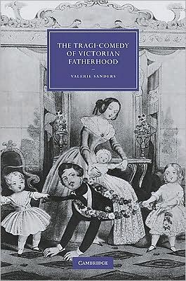 Cover for Sanders, Valerie (Professor, University of Hull) · The Tragi-Comedy of Victorian Fatherhood - Cambridge Studies in Nineteenth-Century Literature and Culture (Hardcover Book) (2009)