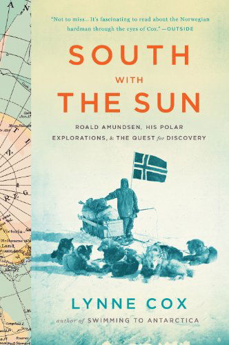 Cover for Lynne Cox · South with the Sun: Roald Amundsen, His Polar Explorations, and the Quest for Discovery (Paperback Book) (2012)