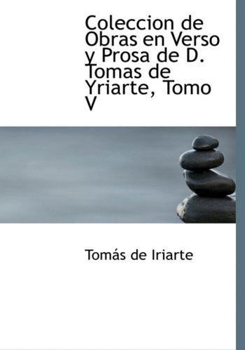 Cover for Tomas De Iriarte · Coleccion De Obras en Verso Y Prosa De D. Tomas De Yriarte, Tomo V (Gebundenes Buch) [Spanish, Lrg edition] (2008)