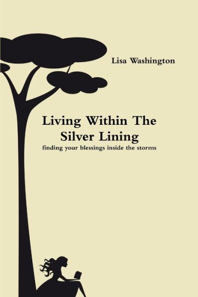 Cover for Living Within The Silver Lining Lisa Washington · Living Within the Silver Lining ( finding your blessings inside the Storms) (Book) (2009)