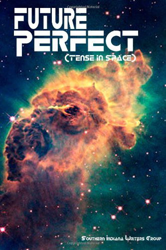 Cover for Southern Indiana Writers · Future Perfect: Tense in Space: the Indian Creek Anthology Series (Volume 16) (Paperback Book) [1st edition] (2010)