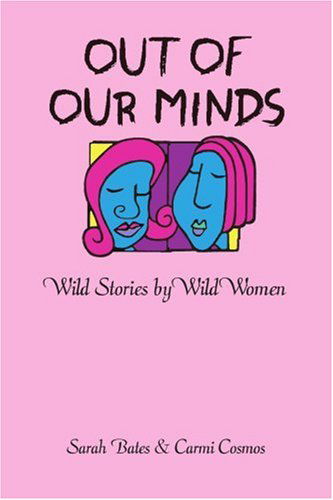 Out of Our Minds: Wild Stories by Wild Women - Sarah Bates - Boeken - iUniverse, Inc. - 9780595371785 - 10 oktober 2005