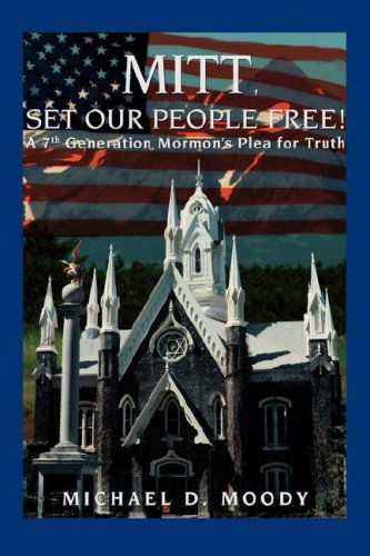 Mitt, Set Our People Free!: a 7th Generation Mormon¿s Plea for Truth - Michael Moody - Books - iUniverse - 9780595511785 - May 4, 2008
