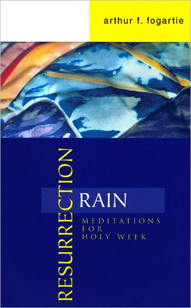 Cover for Arthur F. Fogartie · Resurrection Rain: Meditations for Holy Week (Paperback Book) (2001)