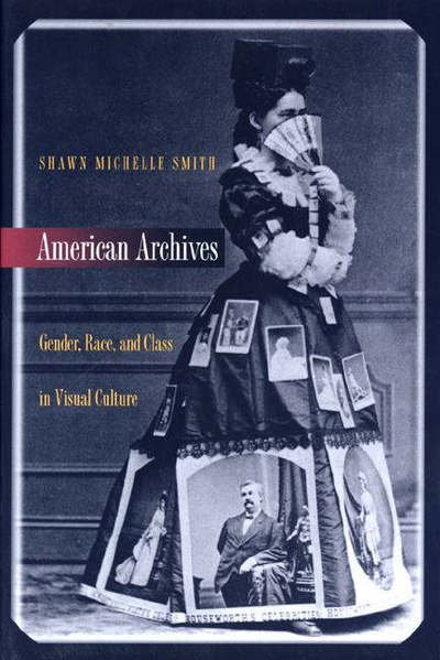 Cover for Shawn Michelle Smith · American Archives: Gender, Race, and Class in Visual Culture (Paperback Book) (1999)