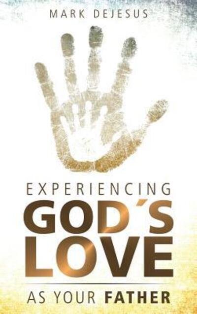 Cover for Mark DeJesus · Experiencing God's Love as Your Father (Hardcover Book) (2018)