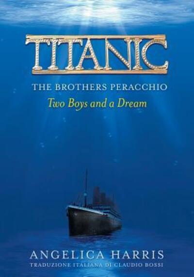 Cover for Harris  C Angelica · TITANIC THE BROTHERS PERACCHIO : Two Boys and a Dream (Paperback Book) (2018)