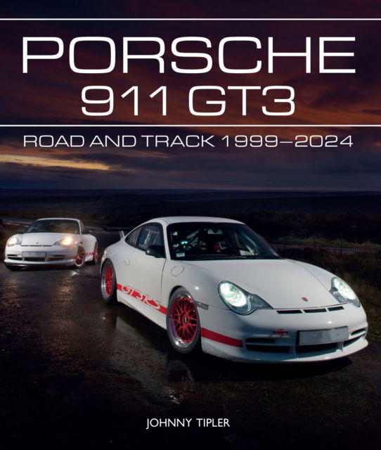 Cover for Johnny Tipler · Porsche 911 GT3: Road and Track, 1999–2024 - AutoClassic (Hardcover Book) (2024)