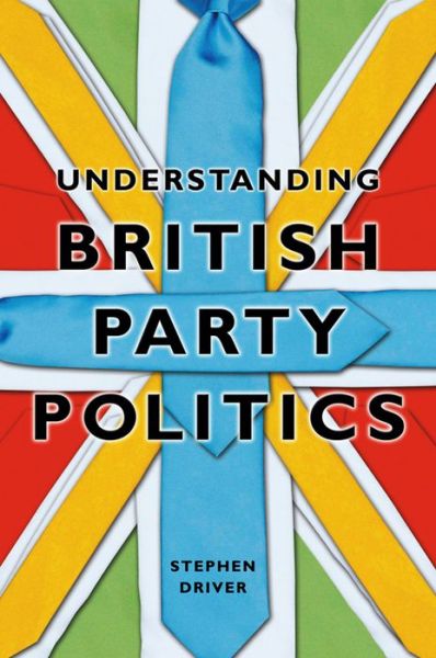 Cover for Driver, Stephen (Roehampton University) · Understanding British Party Politics (Paperback Book) (2011)