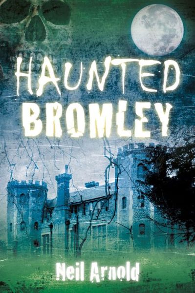 Haunted Bromley - Neil Arnold - Książki - The History Press Ltd - 9780752497785 - 1 sierpnia 2013