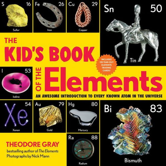 The Kid's Book of the Elements: An Awesome Introduction to Every Known Atom in the Universe - Theodore Gray - Books - Running Press,U.S. - 9780762470785 - October 22, 2020