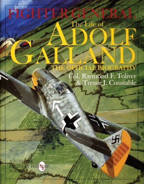 Cover for Col. Raymond F. Toliver · Fighter General: The Life of Adolf Galland: The Official Biography (Hardcover Book) (1998)